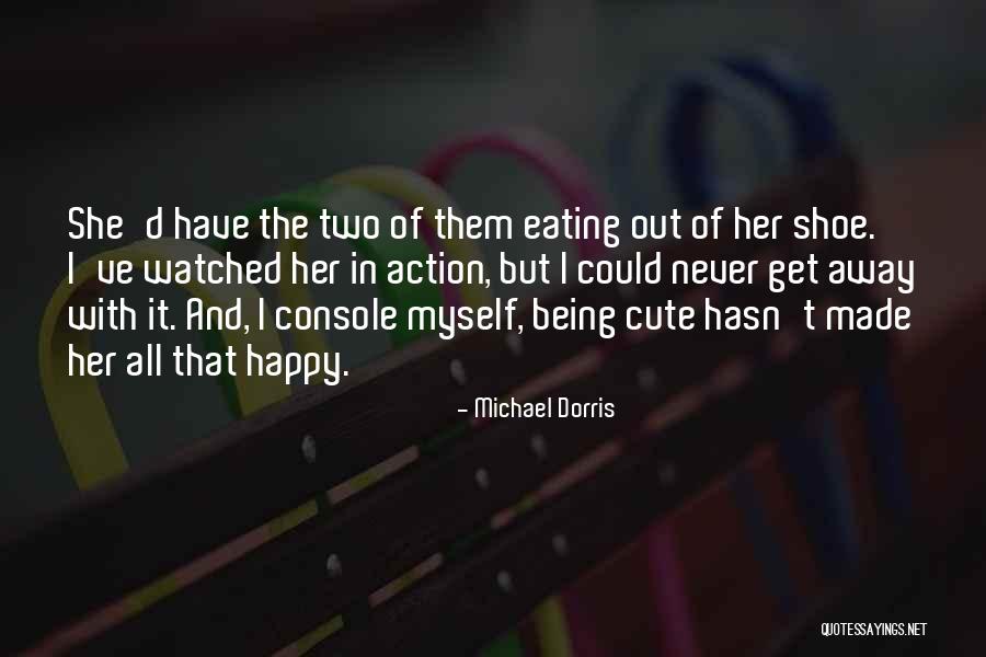 Being Pretty And Happy Quotes By Michael Dorris Being Pretty And Happy Quotes By Michael Dorris