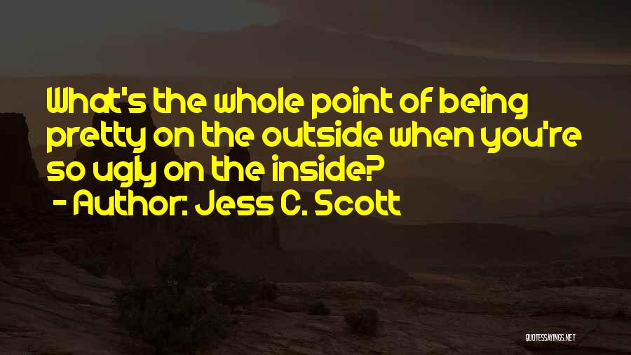 Being Pretty On The Outside Ugly On The Inside Quotes By Jess C. Scott