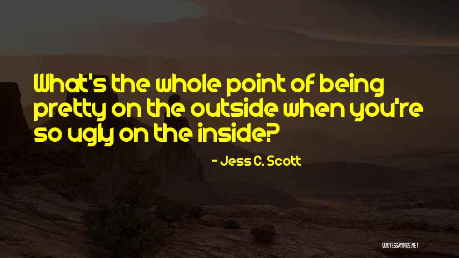 Being Pretty On The Outside Ugly On The Inside Quotes By Jess C. Scott Being Pretty On The Outside Ugly On The Inside Quotes By Jess C. Scott