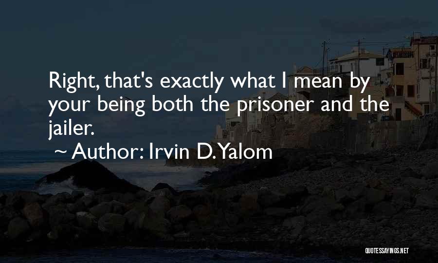 Being Prisoner Quotes By Irvin D. Yalom