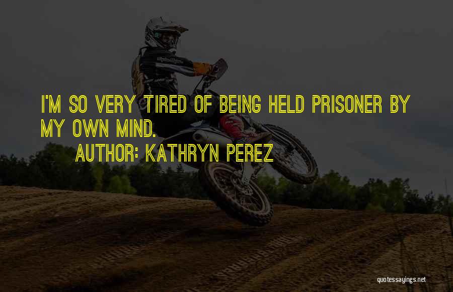 Being Prisoner Quotes By Kathryn Perez