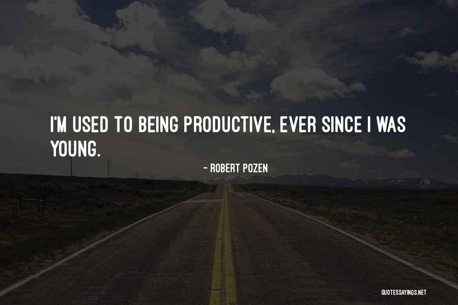Being Productive Quotes By Robert Pozen Being Productive Quotes By Robert Pozen