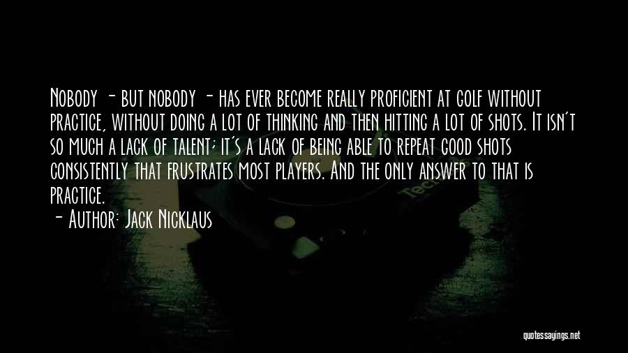 Being Proficient Quotes By Jack Nicklaus