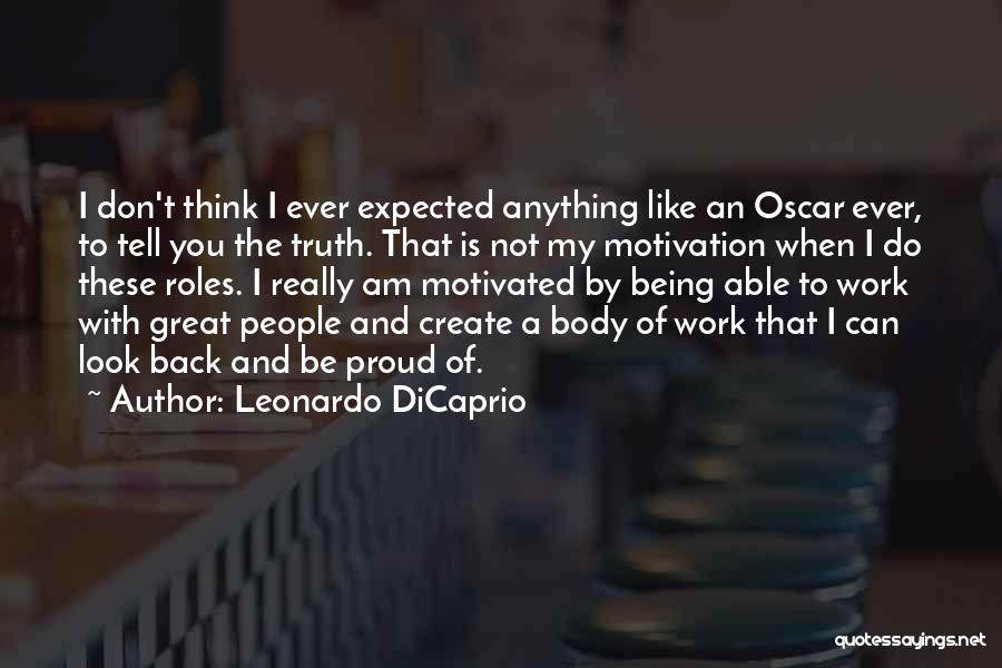 Being Proud Of Your Work Quotes By Leonardo DiCaprio