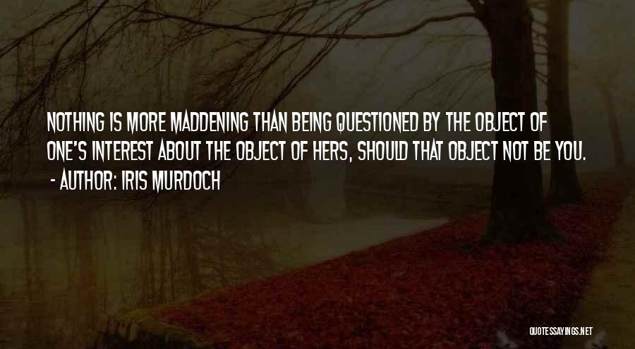Being Questioned Quotes By Iris Murdoch