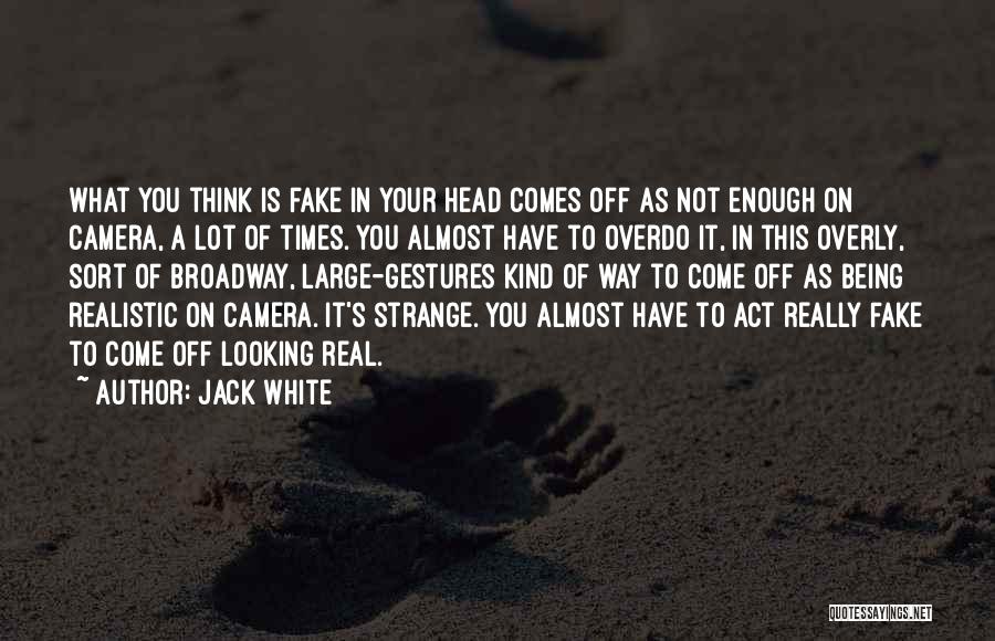 Being Real Not Fake Quotes By Jack White