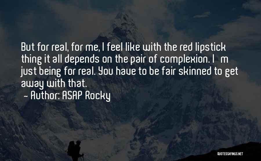 Being Real With Me Quotes By ASAP Rocky