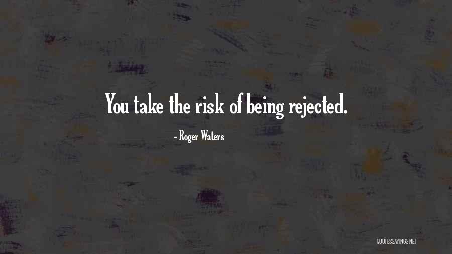 Being Rejected Quotes By Roger Waters Being Rejected Quotes By Roger Waters