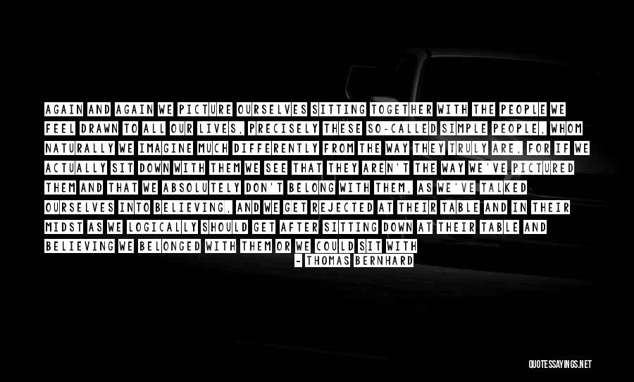 Being Rejected Quotes By Thomas Bernhard Being Rejected Quotes By Thomas Bernhard