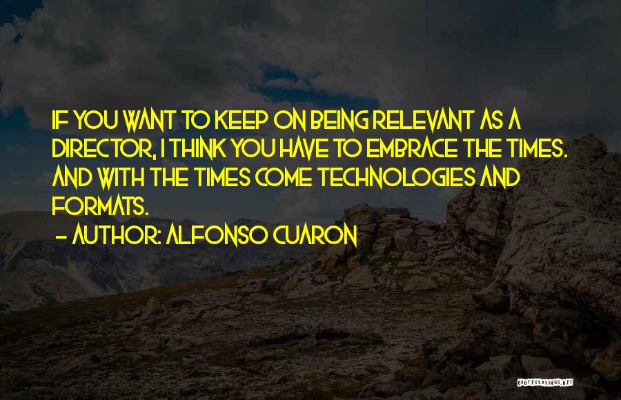 Being Relevant Quotes By Alfonso Cuaron