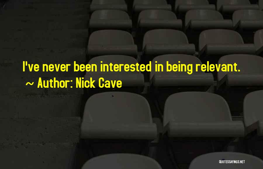 Being Relevant Quotes By Nick Cave