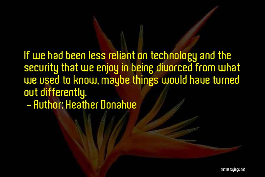 Being Reliant Quotes By Heather Donahue