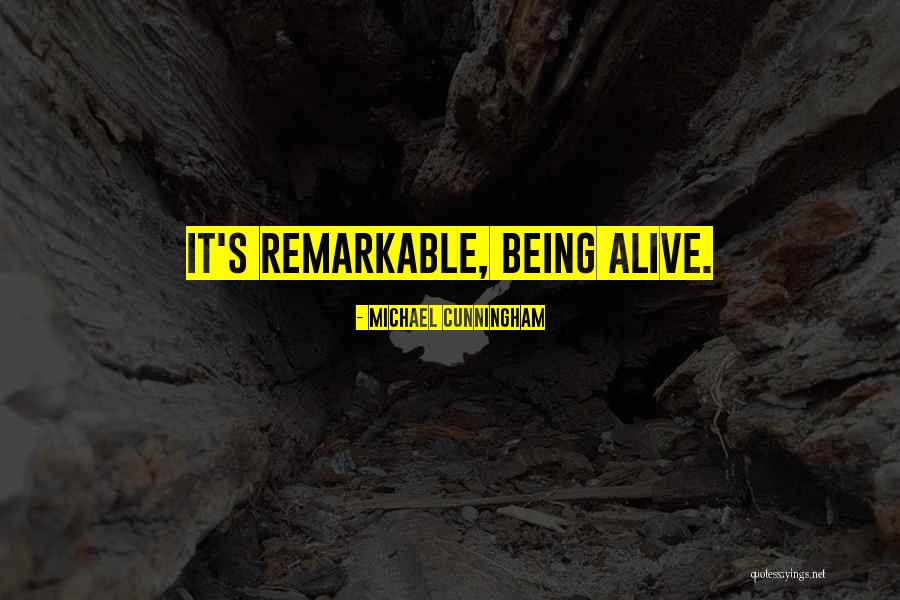 Being Remarkable Quotes By Michael Cunningham Being Remarkable Quotes By Michael Cunningham