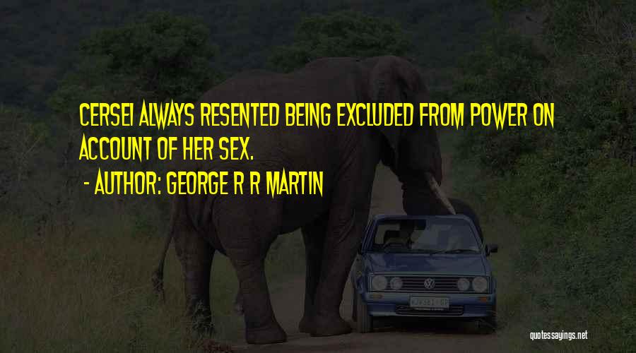 Being Resented Quotes By George R R Martin