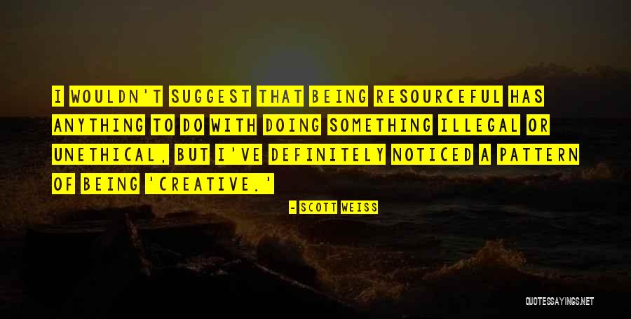 Being Resourceful Quotes By Scott Weiss Being Resourceful Quotes By Scott Weiss