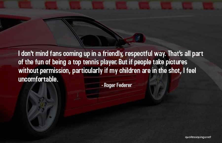 Being Respectful Quotes By Roger Federer