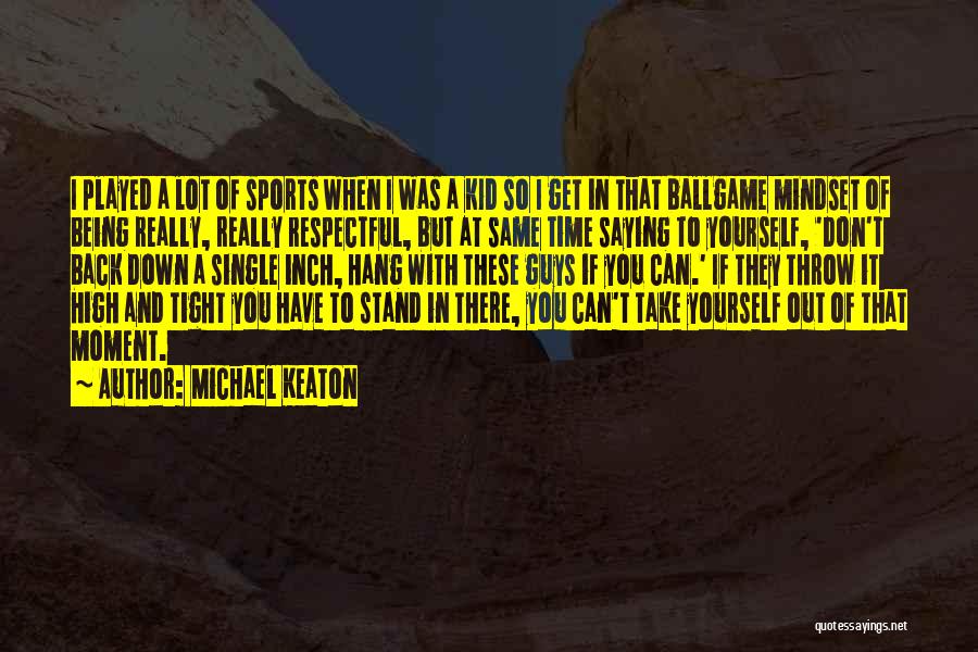 Being Respectful To Yourself Quotes By Michael Keaton