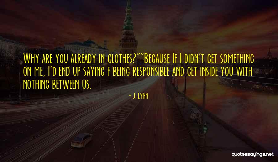 Being Responsible For Others Quotes By J. Lynn Being Responsible For Others Quotes By J. Lynn