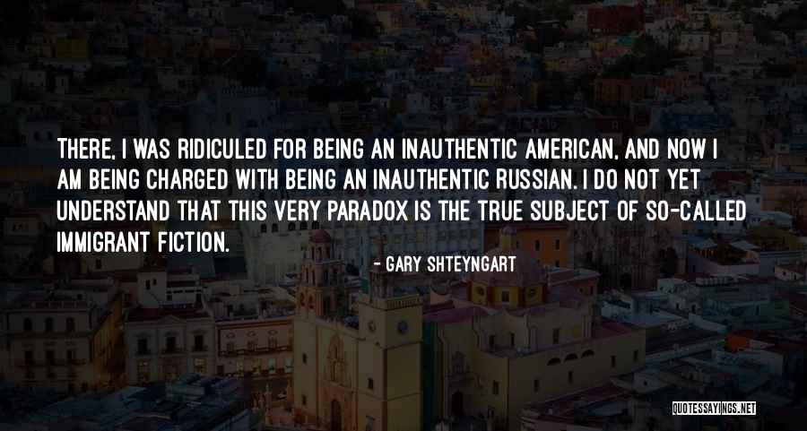 Being Ridiculed Quotes By Gary Shteyngart Being Ridiculed Quotes By Gary Shteyngart
