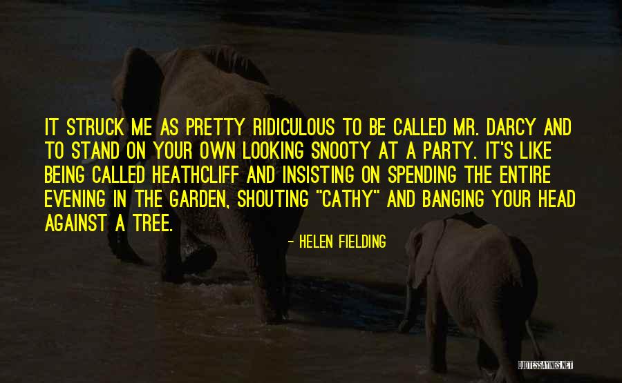 Being Ridiculous Quotes By Helen Fielding Being Ridiculous Quotes By Helen Fielding