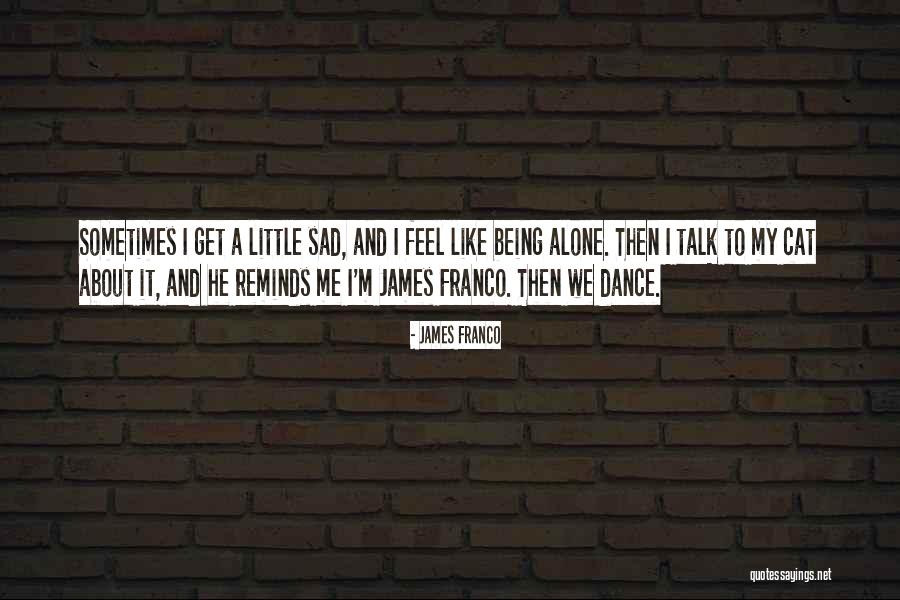 Being Sad And Alone Quotes By James Franco