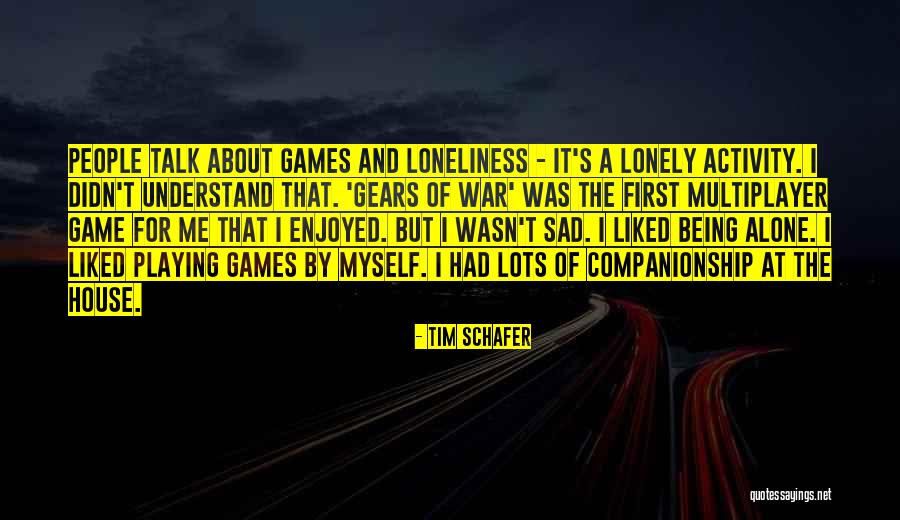 Being Sad And Alone Quotes By Tim Schafer