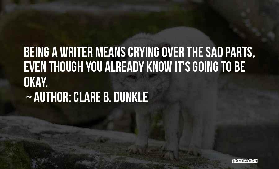 Being Sad And Crying Quotes By Clare B. Dunkle