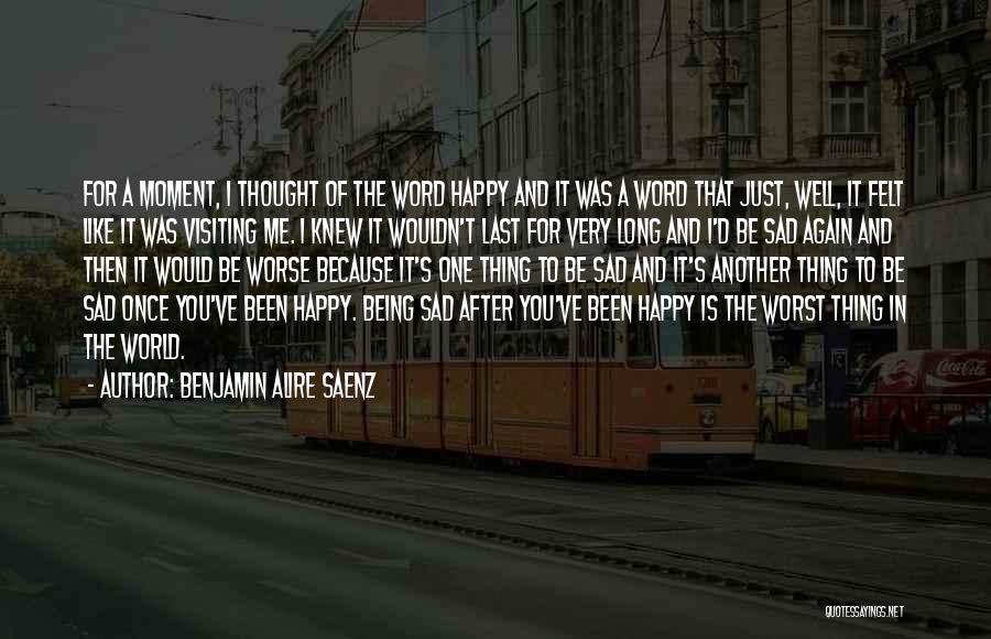 Being Sad Then Happy Quotes By Benjamin Alire Saenz