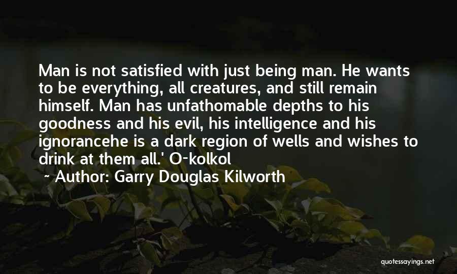 Being Satisfied Quotes By Garry Douglas Kilworth