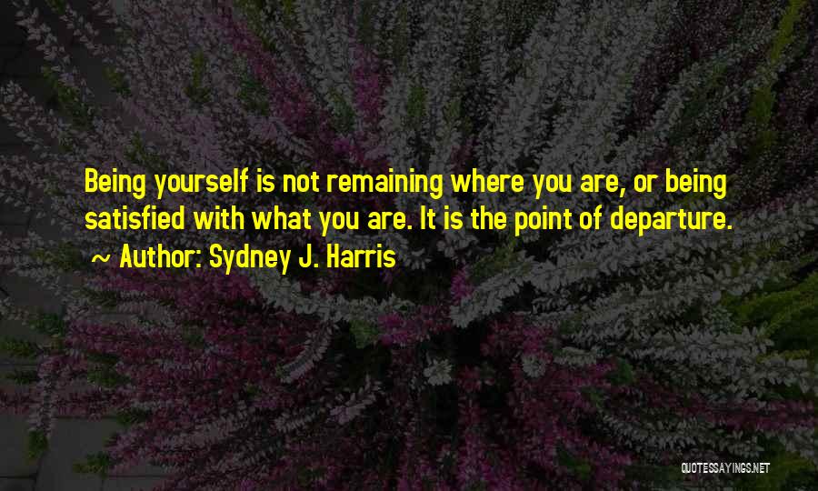 Being Satisfied With Yourself Quotes By Sydney J. Harris