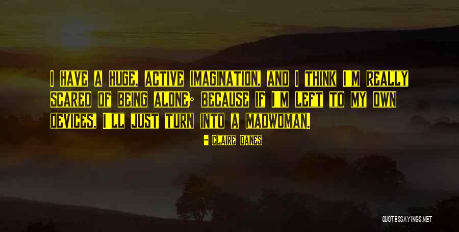 Being Scared And Alone Quotes By Claire Danes Being Scared And Alone Quotes By Claire Danes