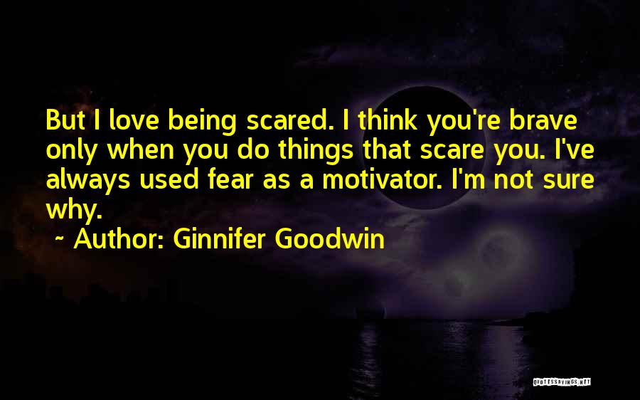 Being Scared And Brave Quotes By Ginnifer Goodwin