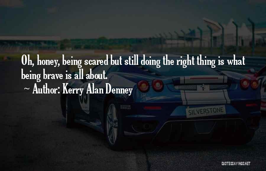 Being Scared And Brave Quotes By Kerry Alan Denney