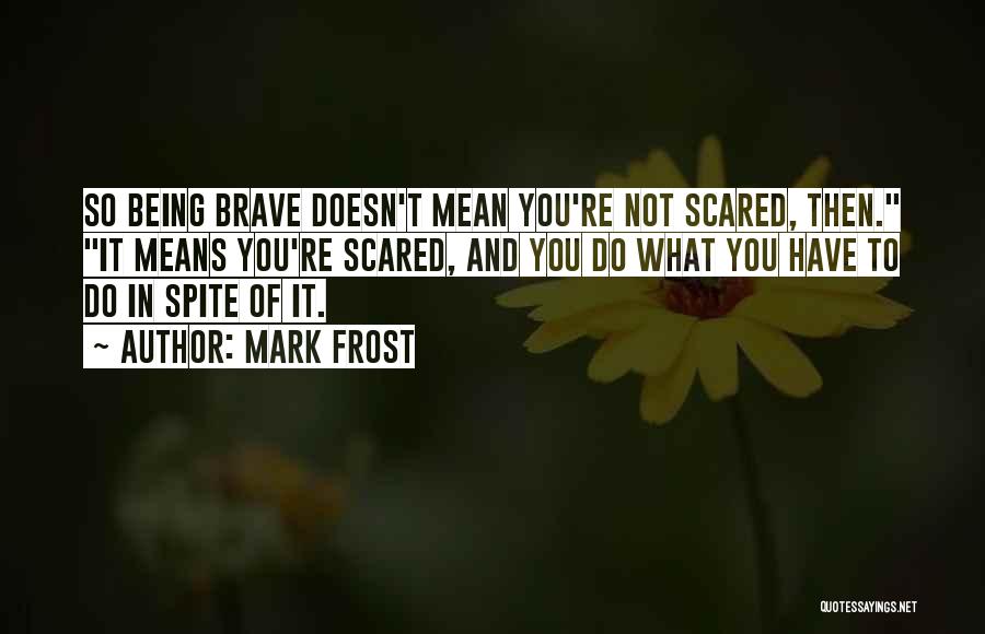 Being Scared And Brave Quotes By Mark Frost