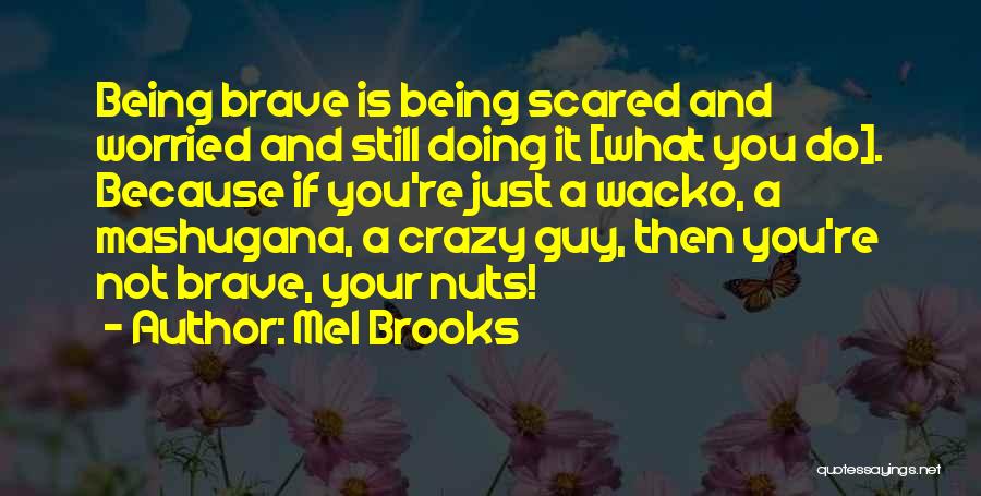 Being Scared And Brave Quotes By Mel Brooks