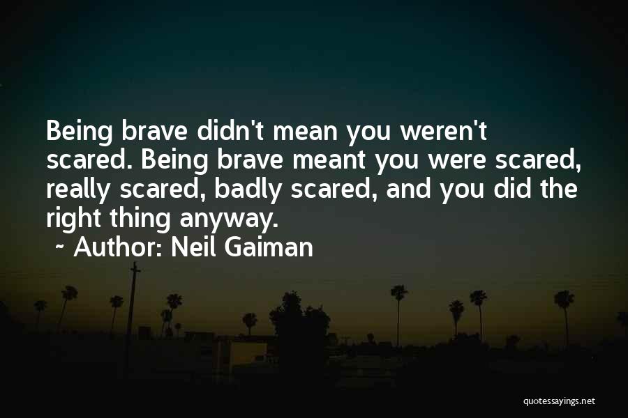 Being Scared And Brave Quotes By Neil Gaiman