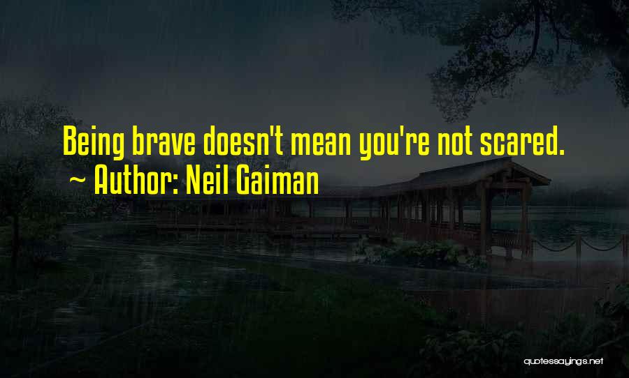 Being Scared And Brave Quotes By Neil Gaiman