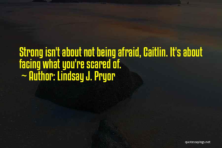 Being Scared But Strong Quotes By Lindsay J. Pryor