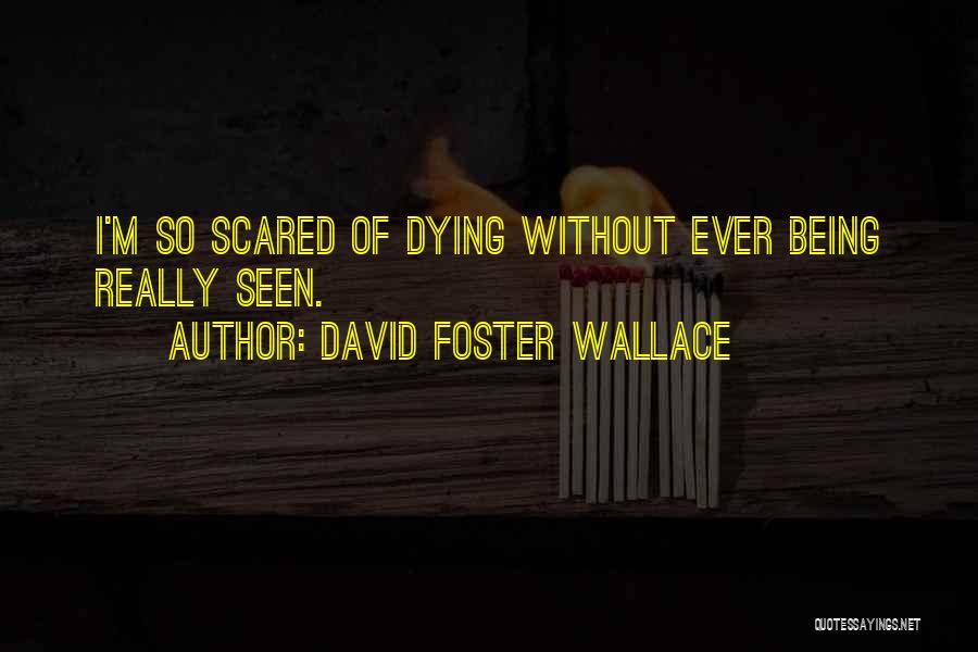 Being Scared Of Life Quotes By David Foster Wallace