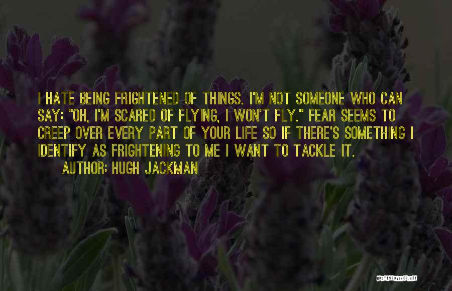 Being Scared Of Life Quotes By Hugh Jackman