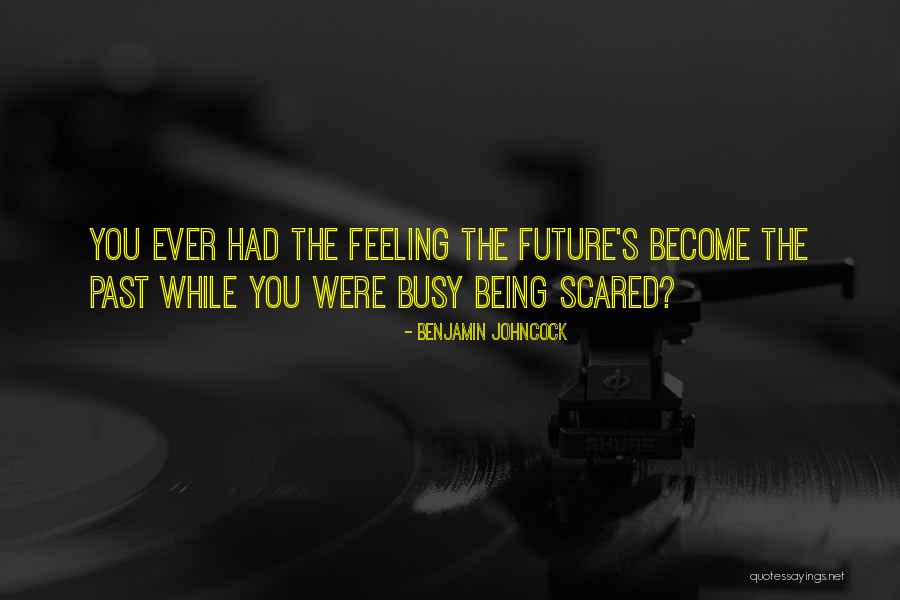 Being Scared Of The Future Quotes By Benjamin Johncock Being Scared Of The Future Quotes By Benjamin Johncock