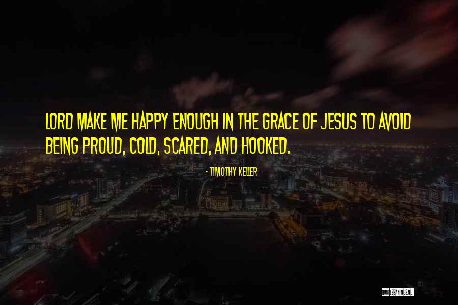 Being Scared To Be Happy Quotes By Timothy Keller Being Scared To Be Happy Quotes By Timothy Keller