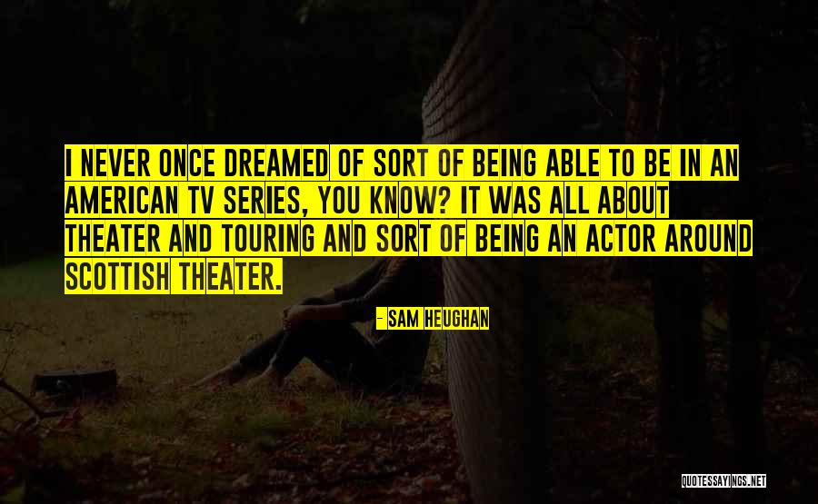 Being Scottish Quotes By Sam Heughan Being Scottish Quotes By Sam Heughan