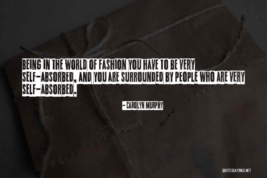 Being Self Absorbed Quotes By Carolyn Murphy Being Self Absorbed Quotes By Carolyn Murphy