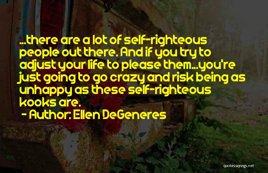 Being Self Righteous Quotes By Ellen DeGeneres