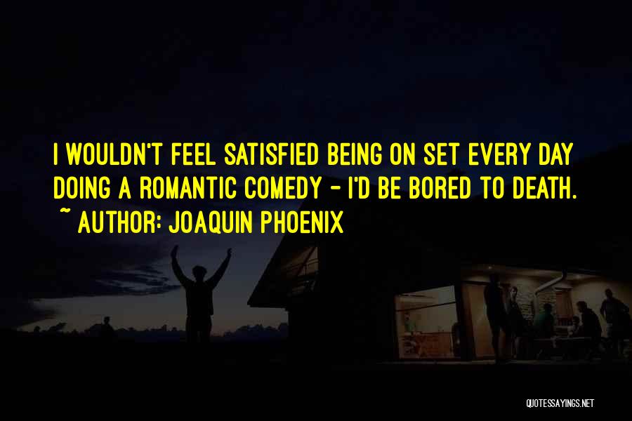 Being Self Satisfied Quotes By Joaquin Phoenix