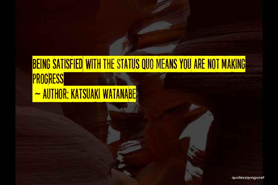 Being Self Satisfied Quotes By Katsuaki Watanabe