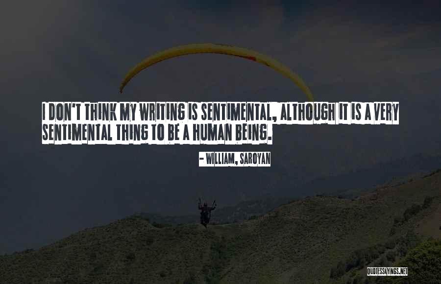Being Sentimental Quotes By William, Saroyan Being Sentimental Quotes By William, Saroyan