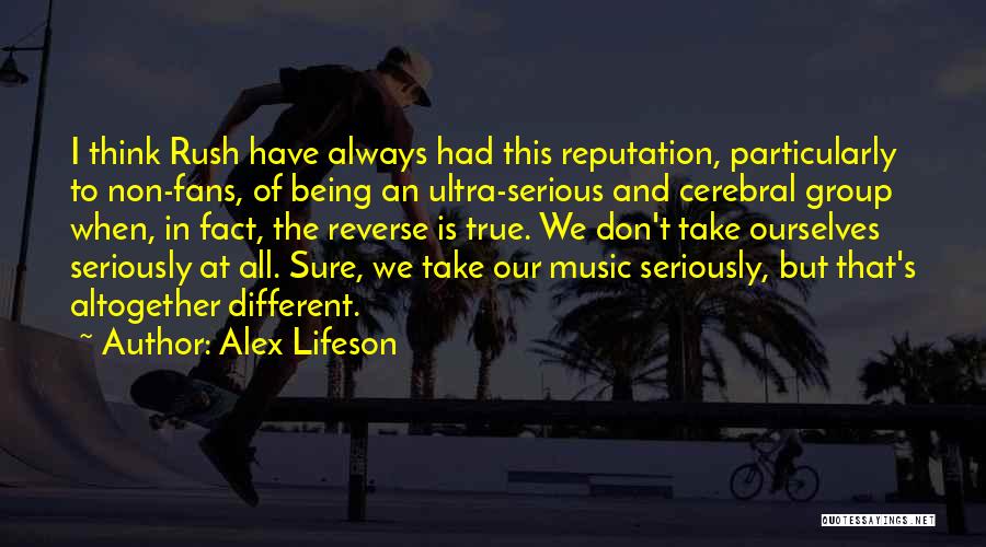 Being Serious Quotes By Alex Lifeson