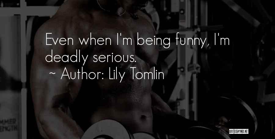 Being Serious Quotes By Lily Tomlin